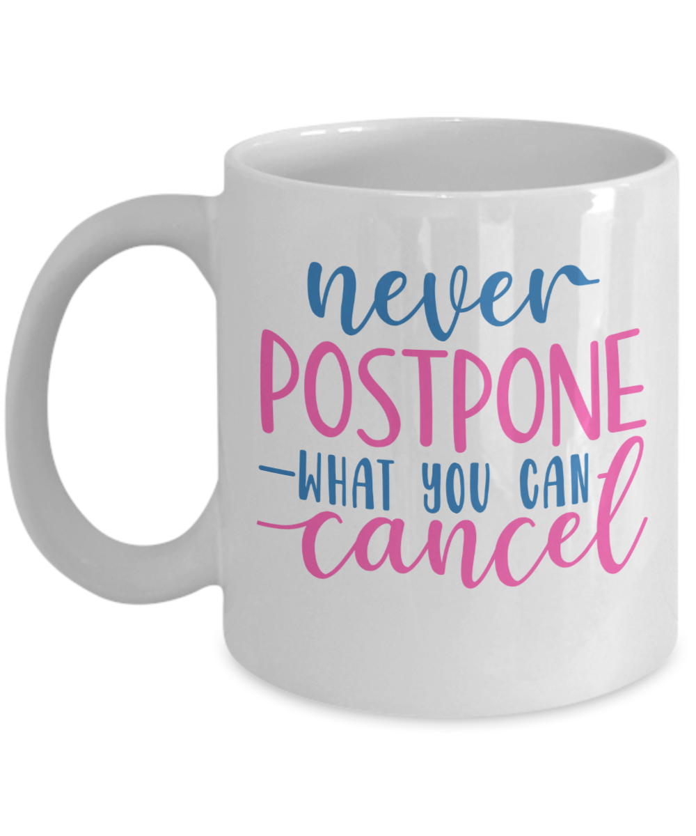 Funny Mug-never postpone what you can cancel-Coffee Cup