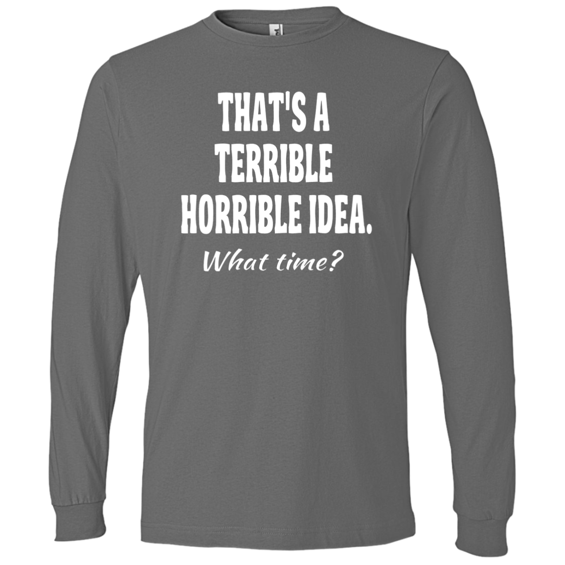 LS T-Shirt-That's a Terrible_Horrible_Idea-Black - JaZazzy 