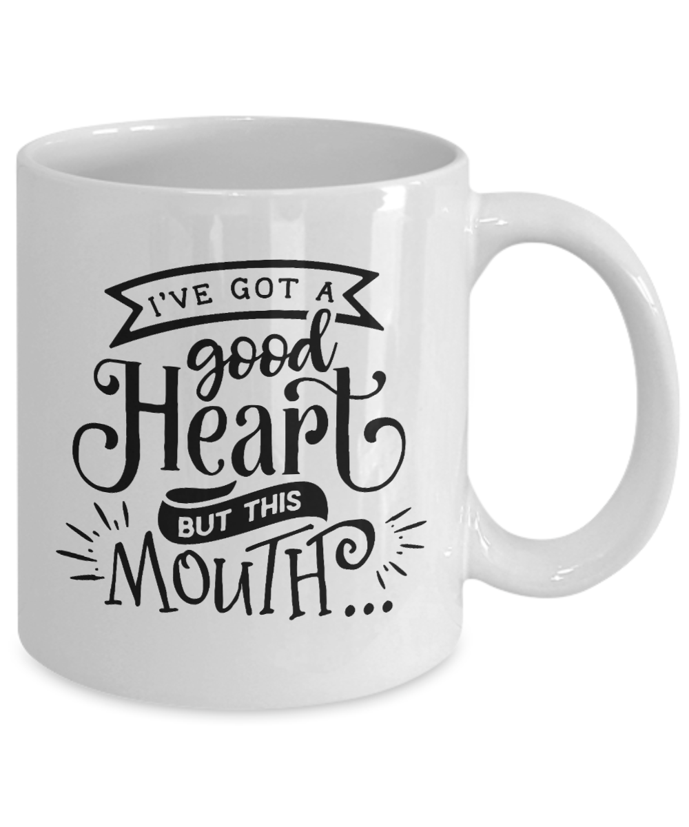 fun mug-Ive got a good heart but this mouth