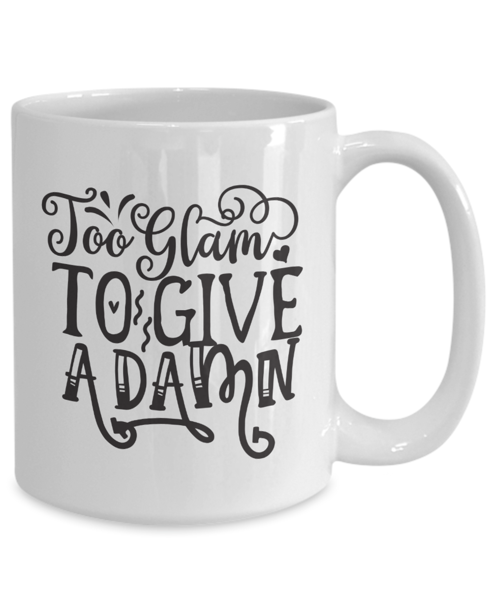 Funny Coffee Mug-Too Glam to give a Damn-Funny Coffee Cup