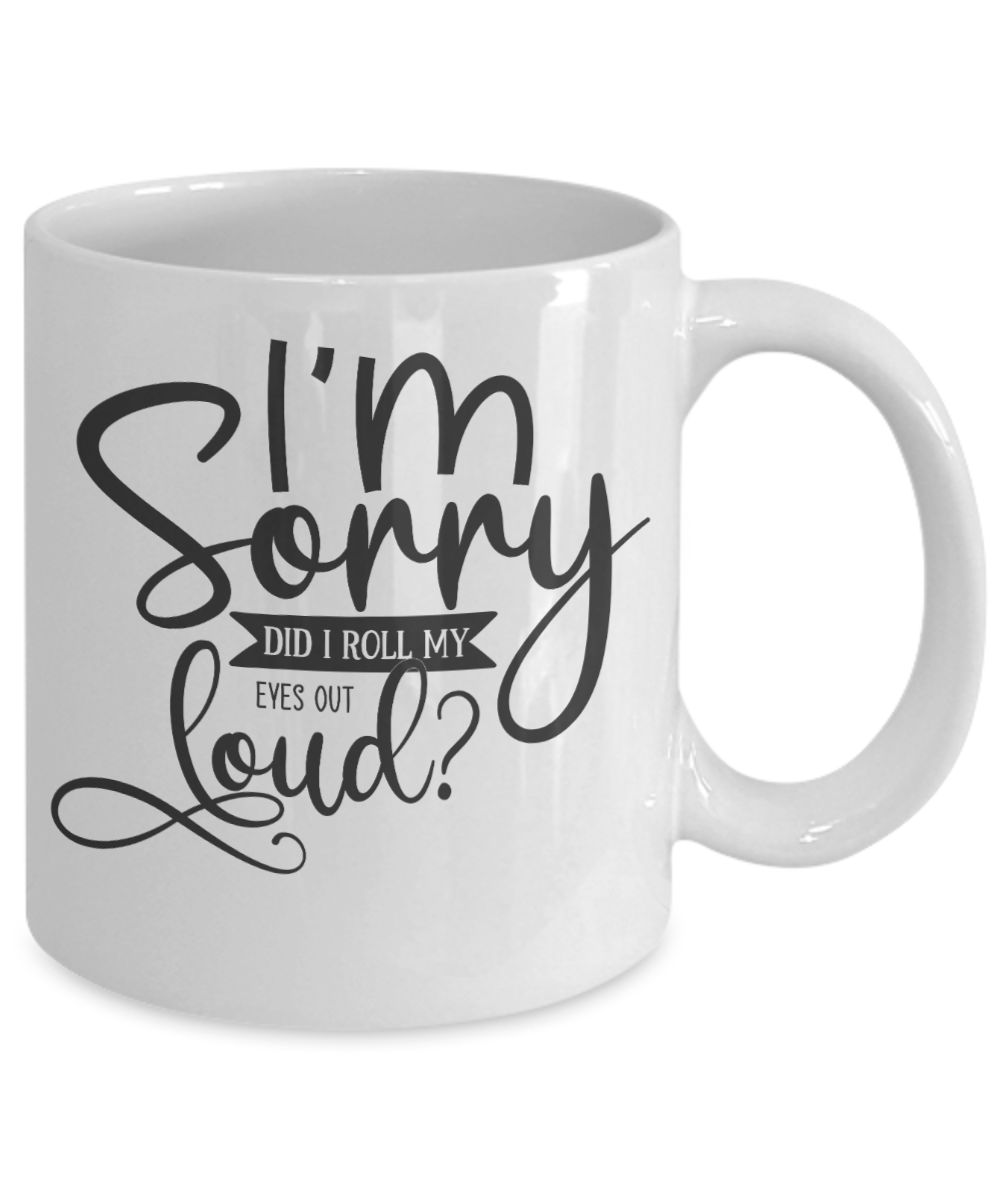 Funny Mug-Sorry Did I Roll My Eyes-Coffee Cup
