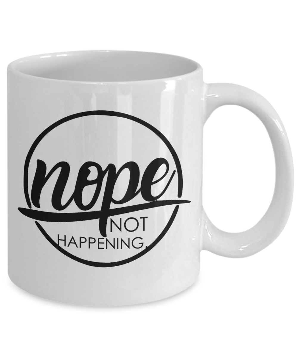 Funny Mug - Nope Not Happening - Coffee Cup