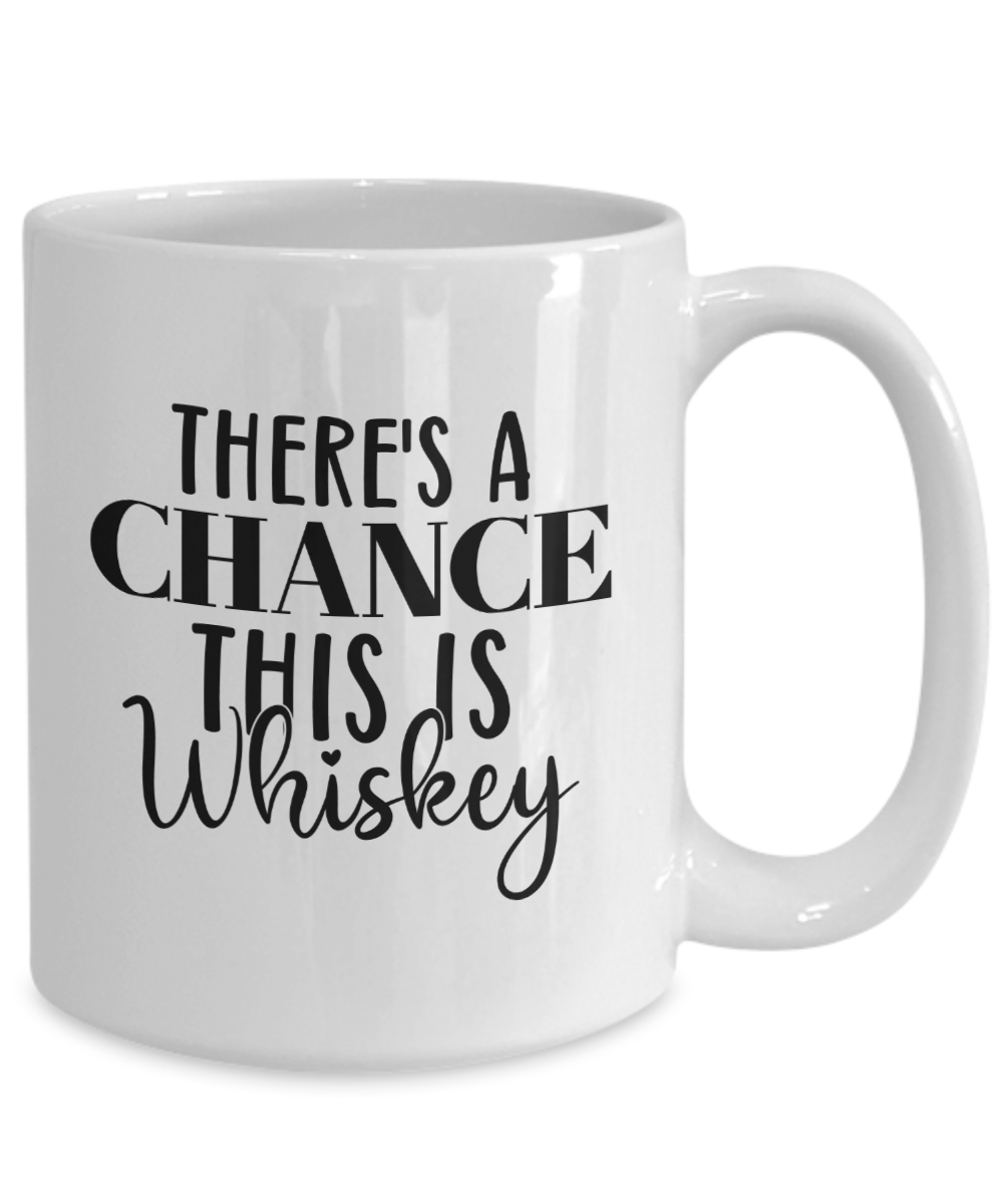 Funny Coffee Mug-There's a chance this is Whiskey-Funny Coffee Cup