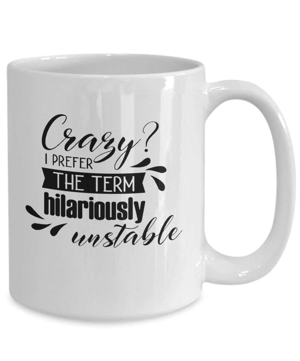 Funny Mug-Crazy Hilariously Unstable-Funny Cup