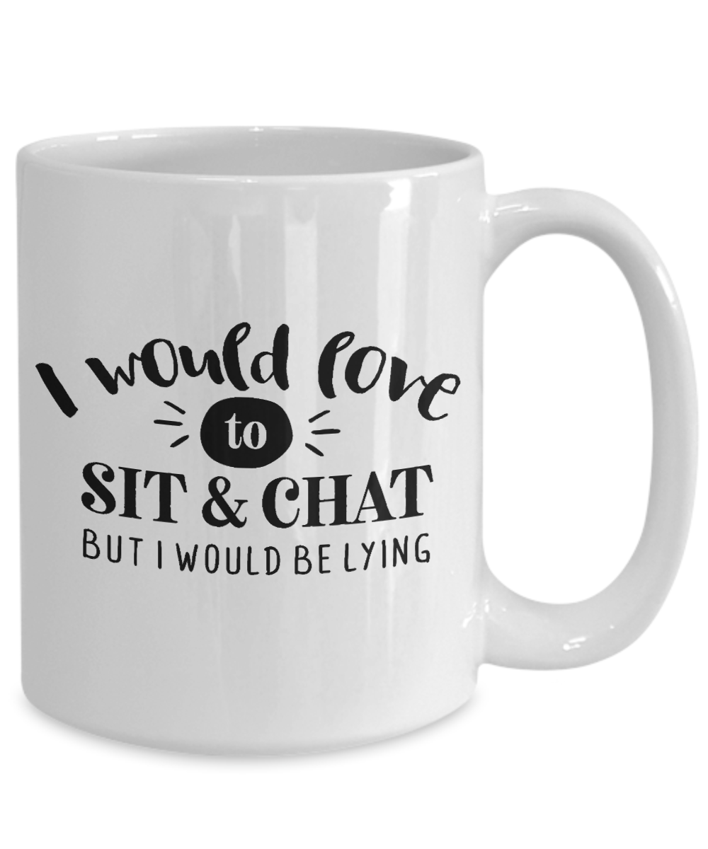 Funny Mug-I would love to sit and chat-Funny Cup