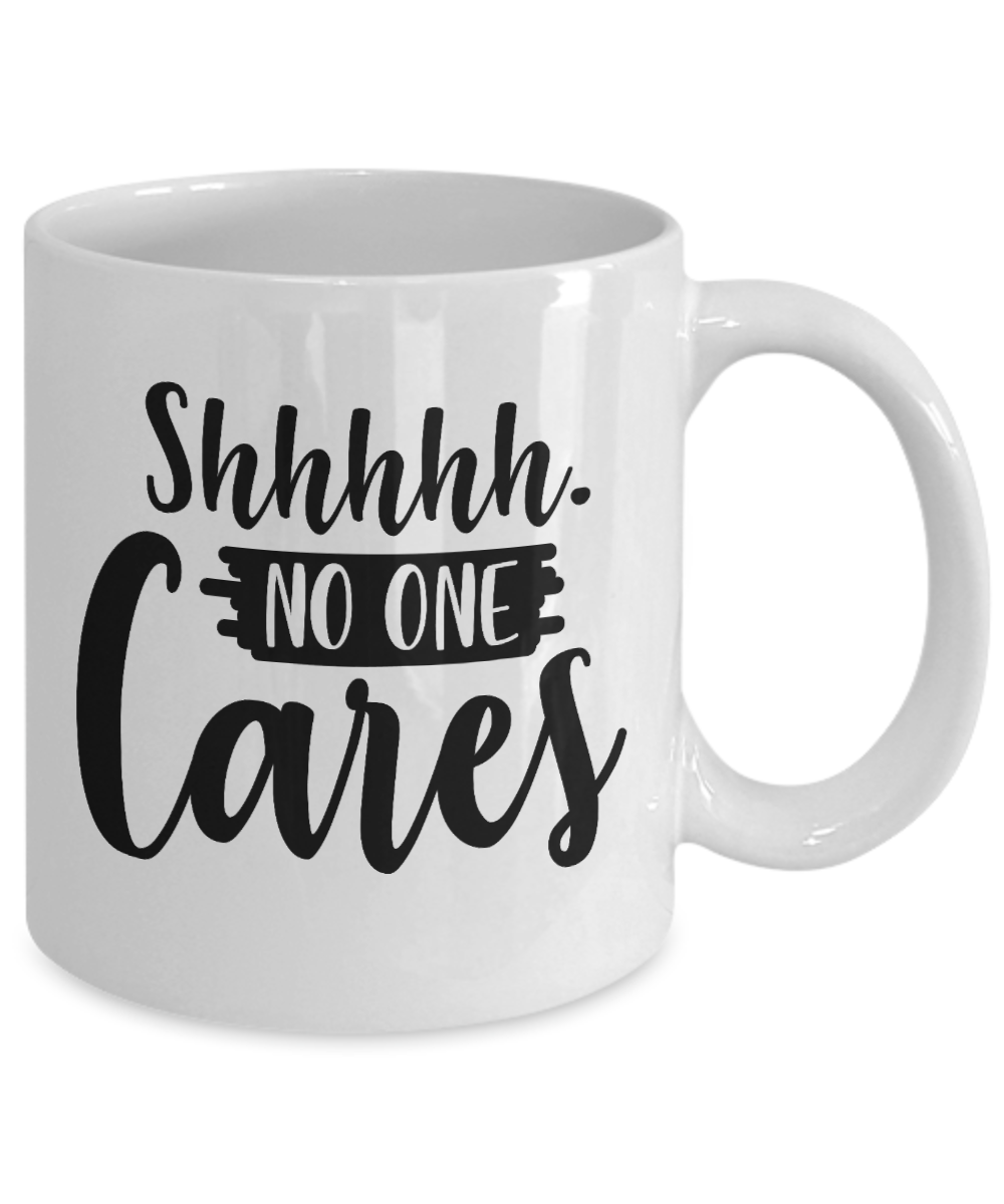 Funny Coffee Mug-Shhhhh No One Cares-Coffee Cup