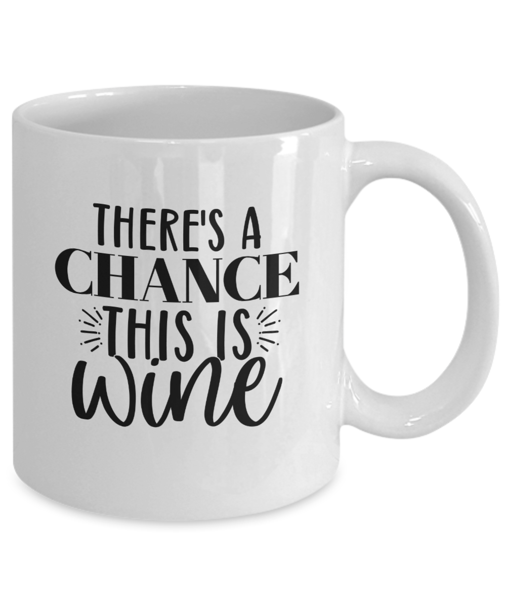 Funny Coffee Mug-There's a chance this is Wine-Funny Coffee Cup