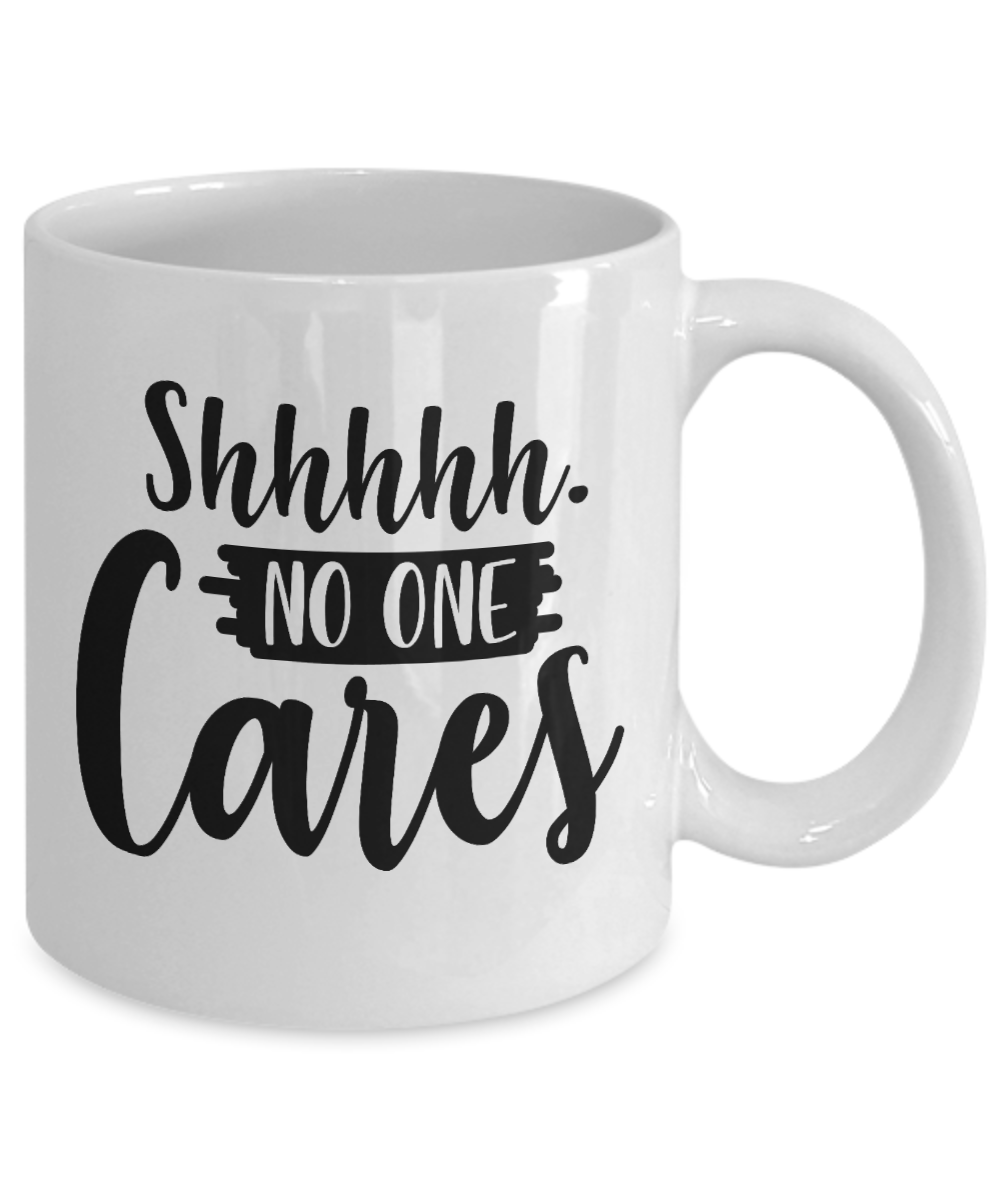Shhhhh No One Cares-Funny Coffee Cup