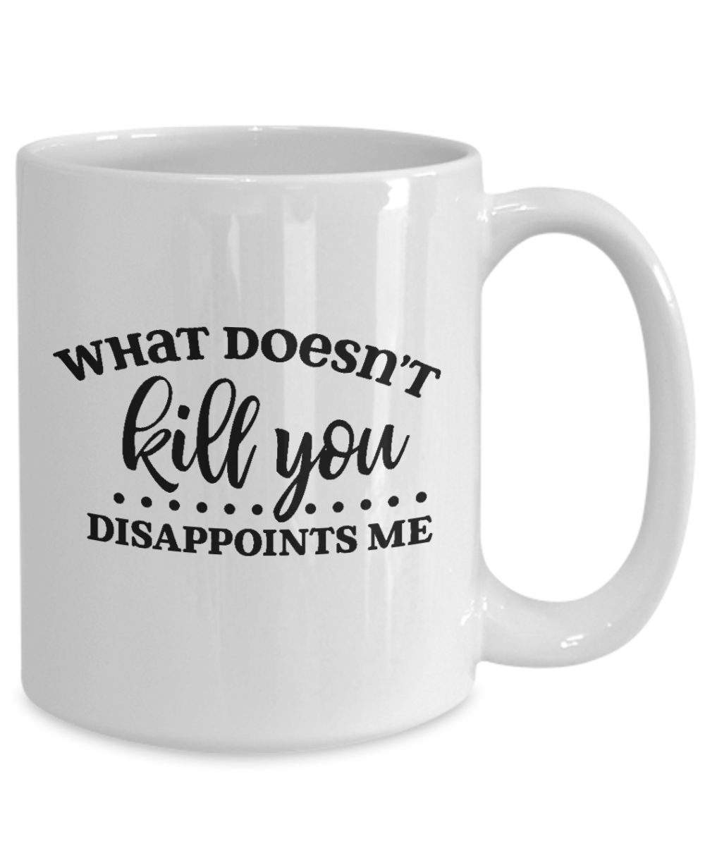 Funny Mug-What doesn't kill you Disappoints Me-Funny Cup