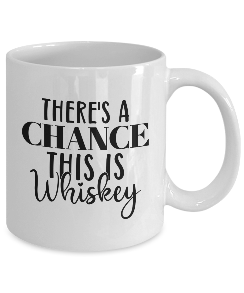 Funny Coffee Mug-There's a chance this is Whiskey-Funny Coffee Cup