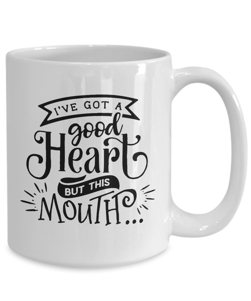 fun mug-Ive got a good heart but this mouth