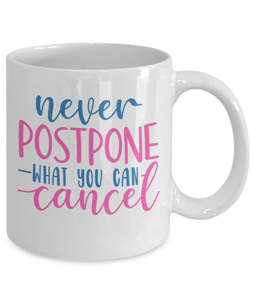 Funny Mug-never postpone what you can cancel-Coffee Cup