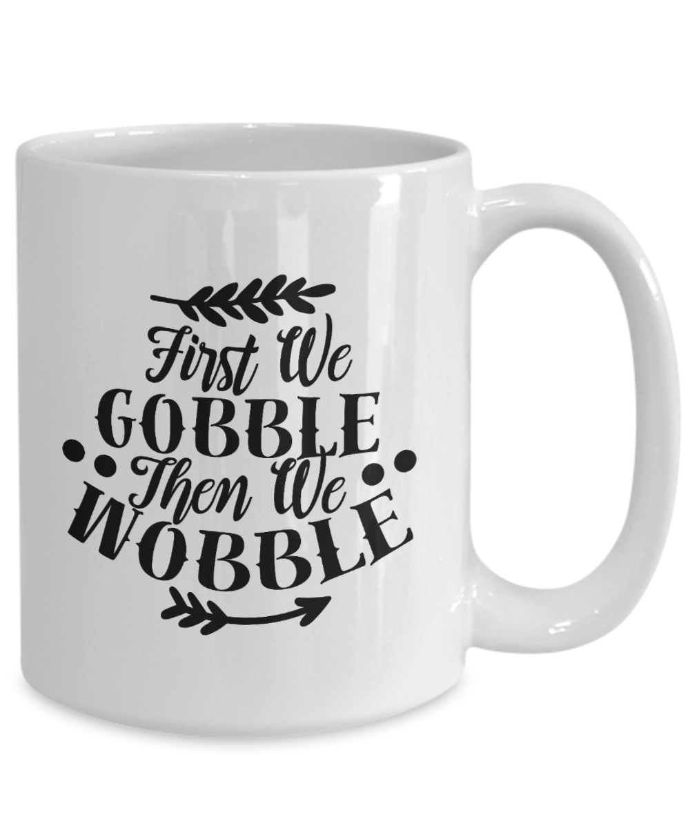 Holiday Mug-First We GOBBLE Then We WOBBLE-Holiday Cup