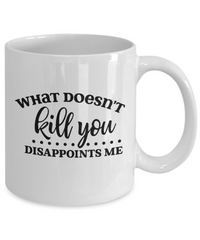 Thumbnail for Funny Mug-What doesn't kill you Disappoints Me-Funny Cup