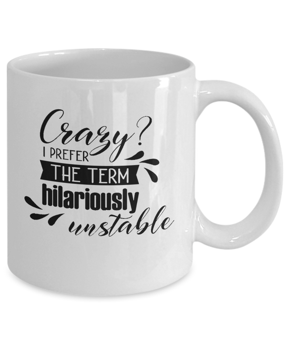 Funny Mug-Crazy Hilariously Unstable-Funny Cup
