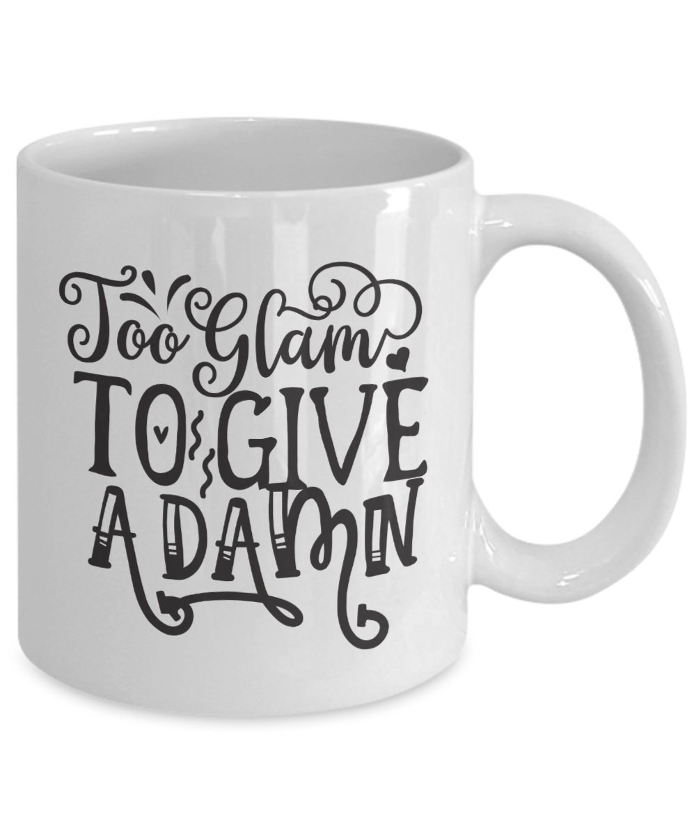 Funny Coffee Mug-Too Glam to give a Damn-Funny Coffee Cup