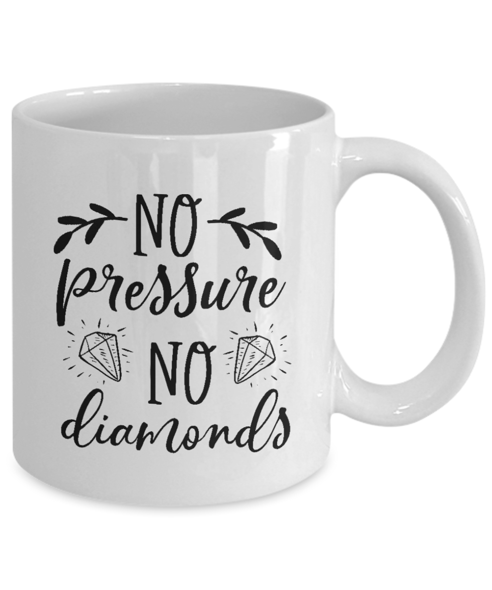 Funny Mug-No pressure no diamonds-Funny Cup