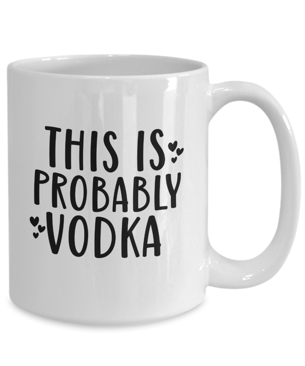 Funny Coffee Mug-This is Probably Vodka-Funny Coffee Cup