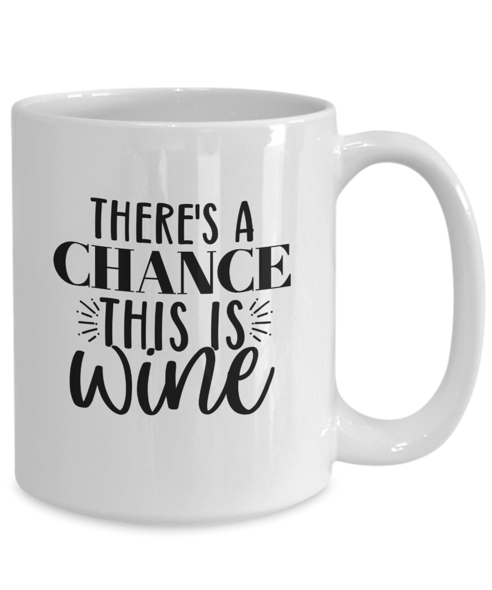 Funny Coffee Mug-There's a chance this is Wine-Funny Coffee Cup