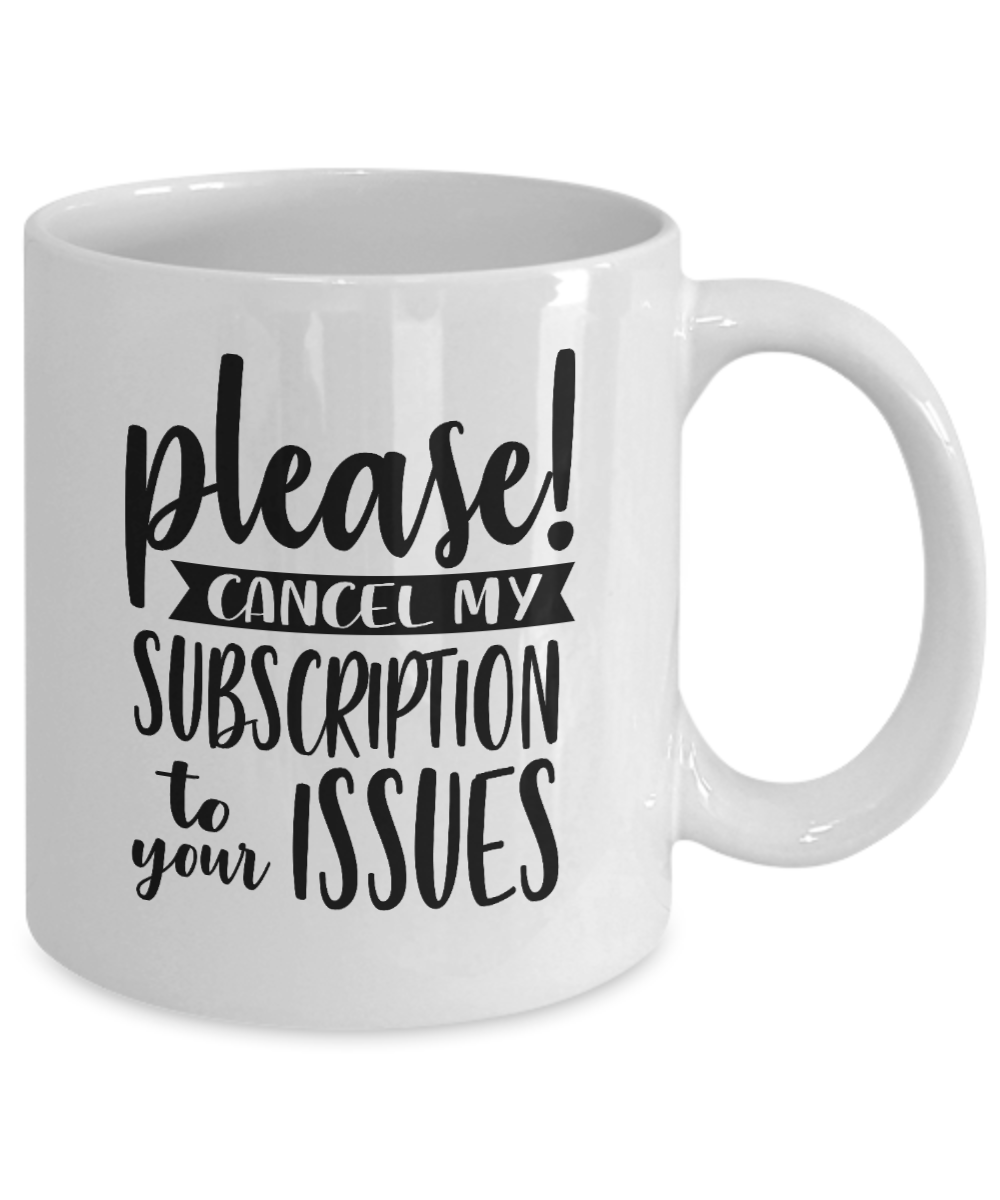 Funny Coffee Mug-Please Cancel My Subscription-Fun Coffee Cup