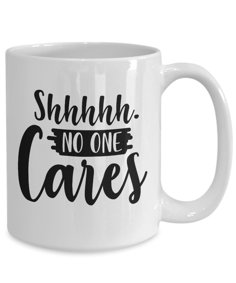 Funny Coffee Mug-Shhhhh No One Cares-Coffee Cup