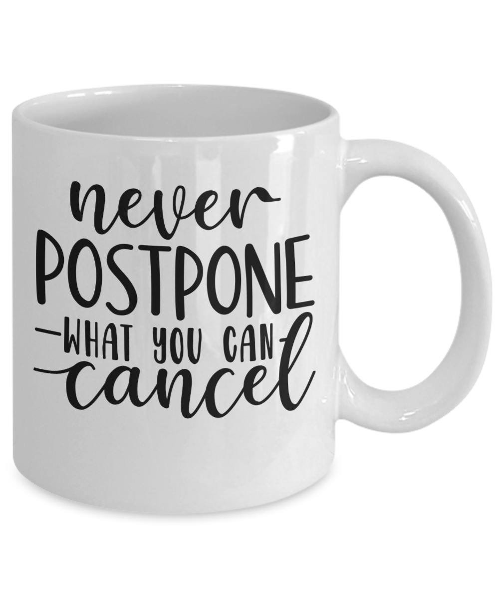 inspirational Mug-Never postpone what you can cancel-Coffee Cup