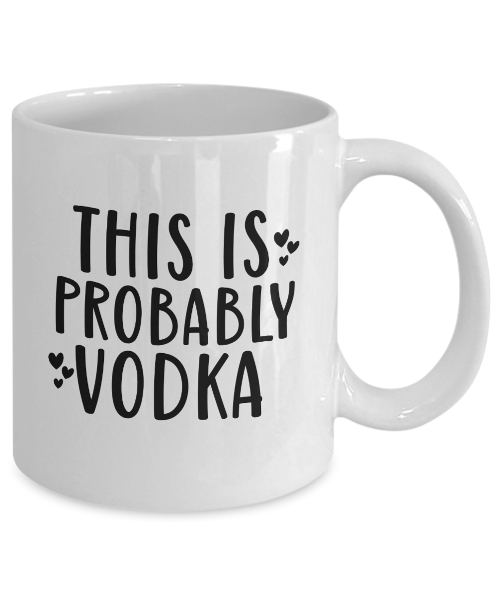 Funny Coffee Mug-This is Probably Vodka-Funny Coffee Cup