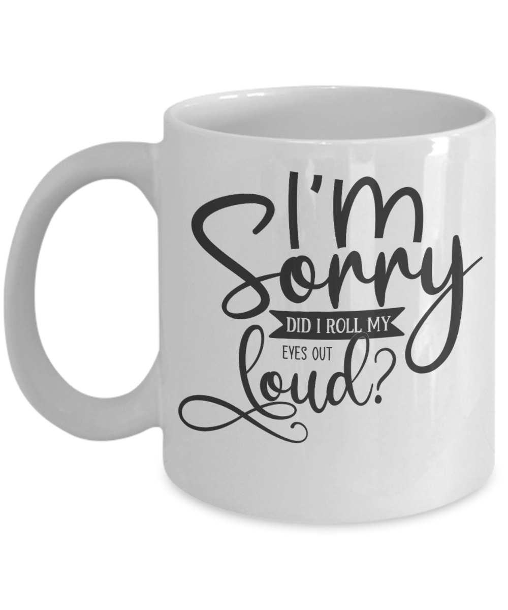 Funny Mug-Sorry Did I Roll My Eyes-Coffee Cup