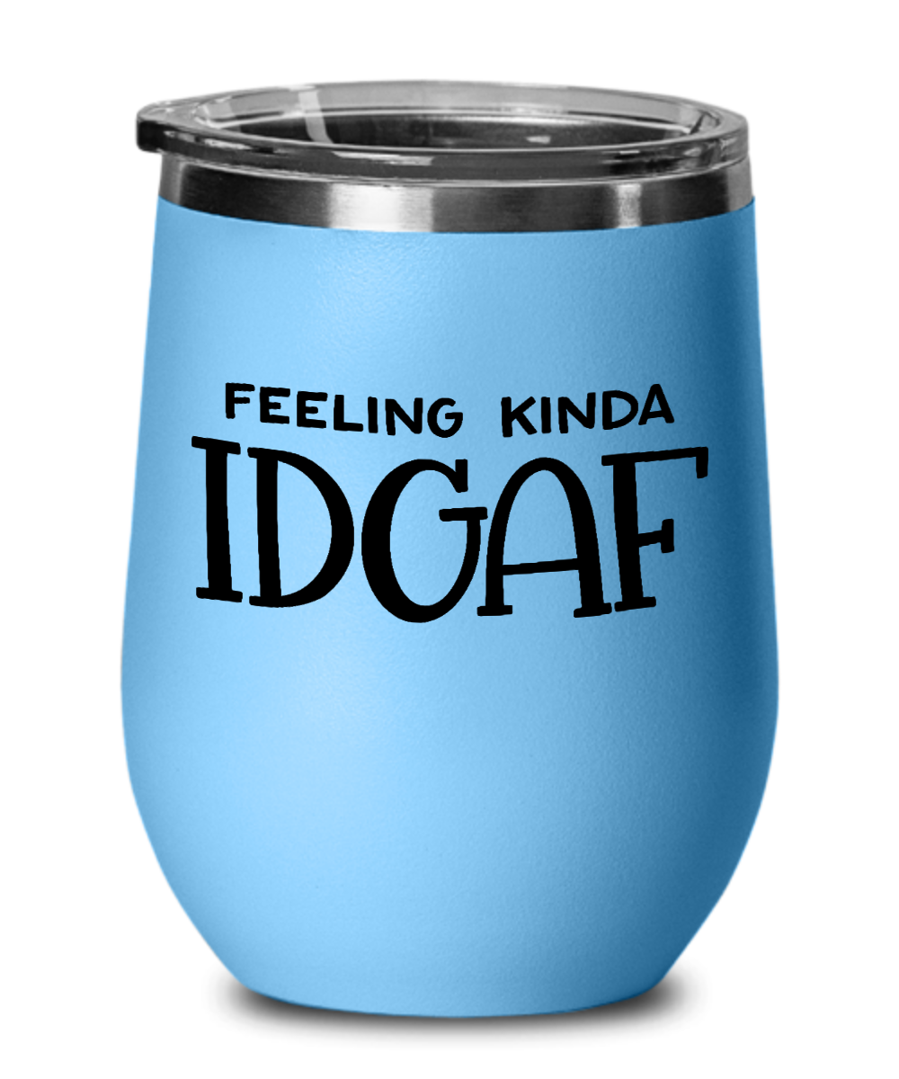 fun wine glass-Feeling Kinda IDGAF