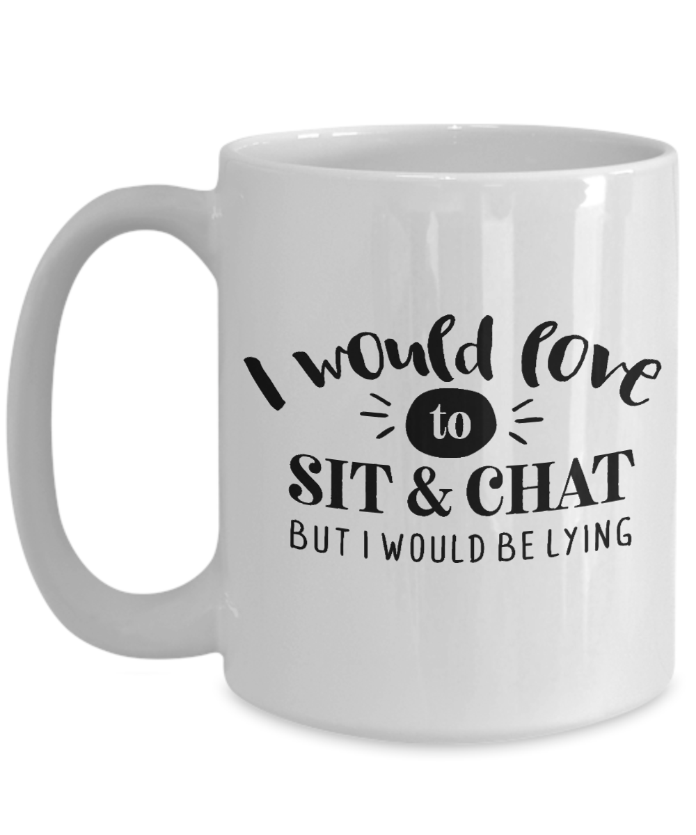 Funny Mug-I would love to sit and chat-Funny Cup