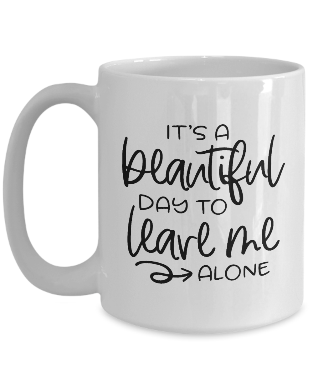 Funny Mug, It's a beautiful day to leave me alone, Coffee Cup