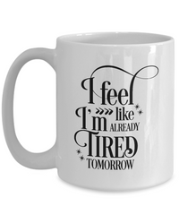 Thumbnail for Fun Coffee Mug-Already Tired Tomorrow-Fun Coffee Cup