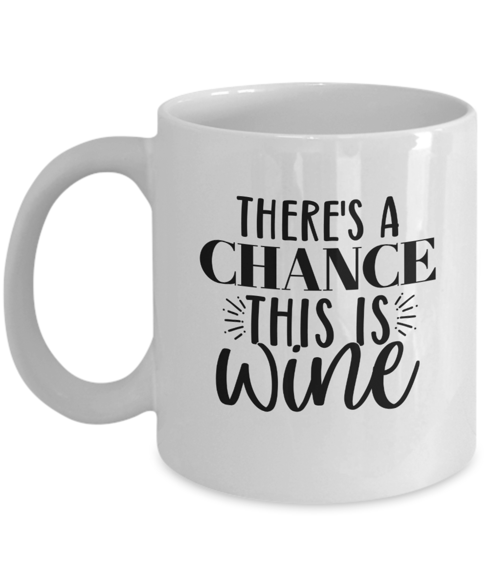 Funny Coffee Mug-There's a chance this is Wine-Funny Coffee Cup