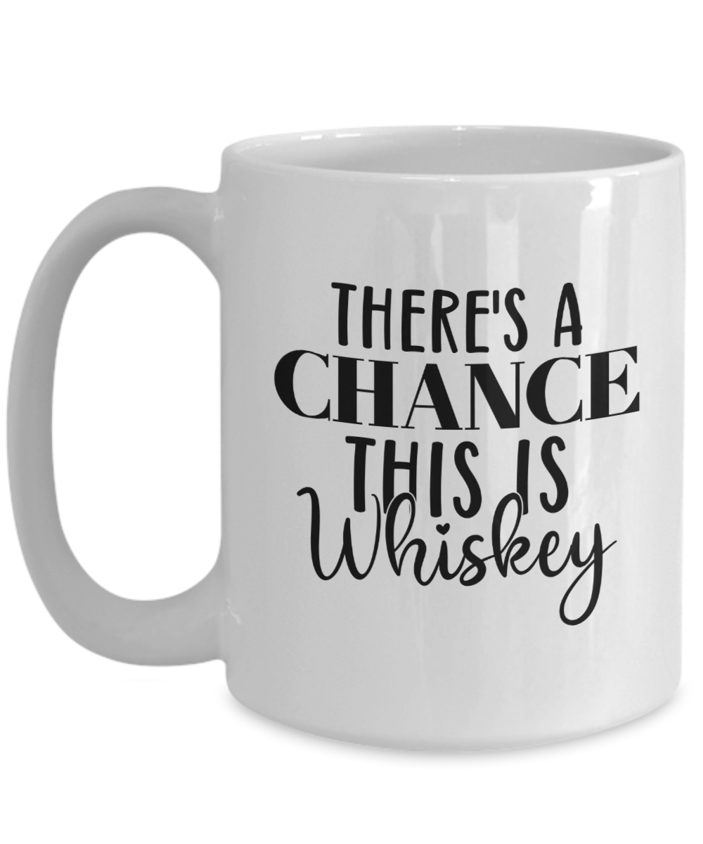 Funny Coffee Mug-There's a chance this is Whiskey-Funny Coffee Cup