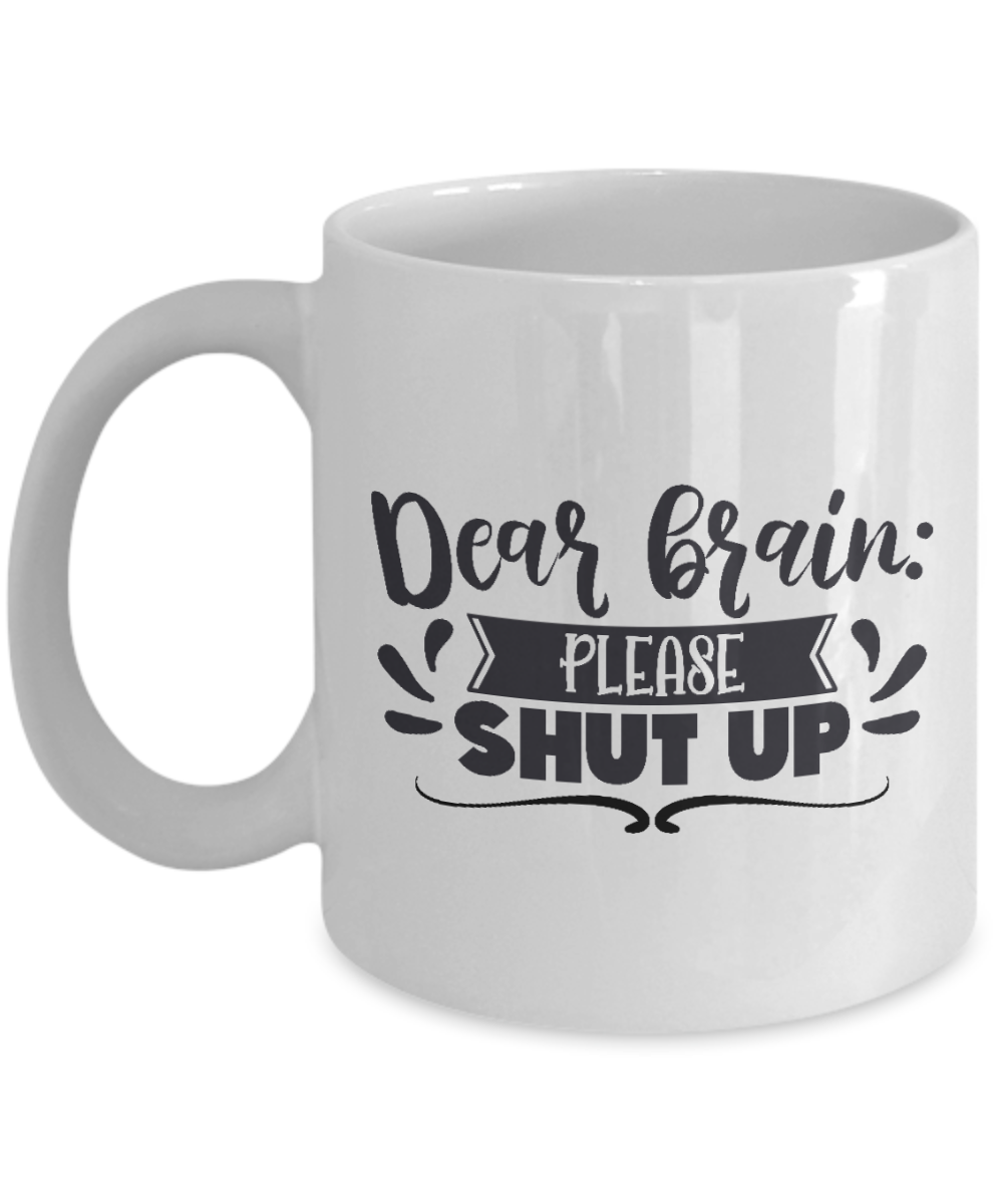 Funny Coffee Mug - Dear brain please shut up - Coffee Cup