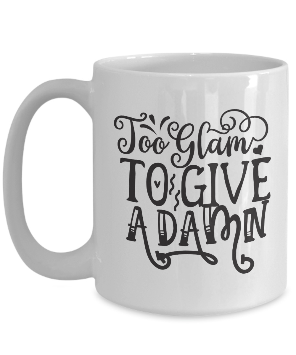 Funny Coffee Mug-Too Glam to give a Damn-Funny Coffee Cup