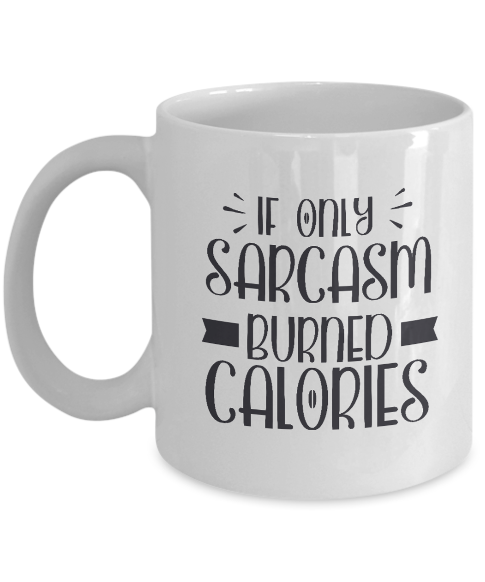 Sarcastic Mug  If Only Sarcasm Burned Calories  Coffee Mug