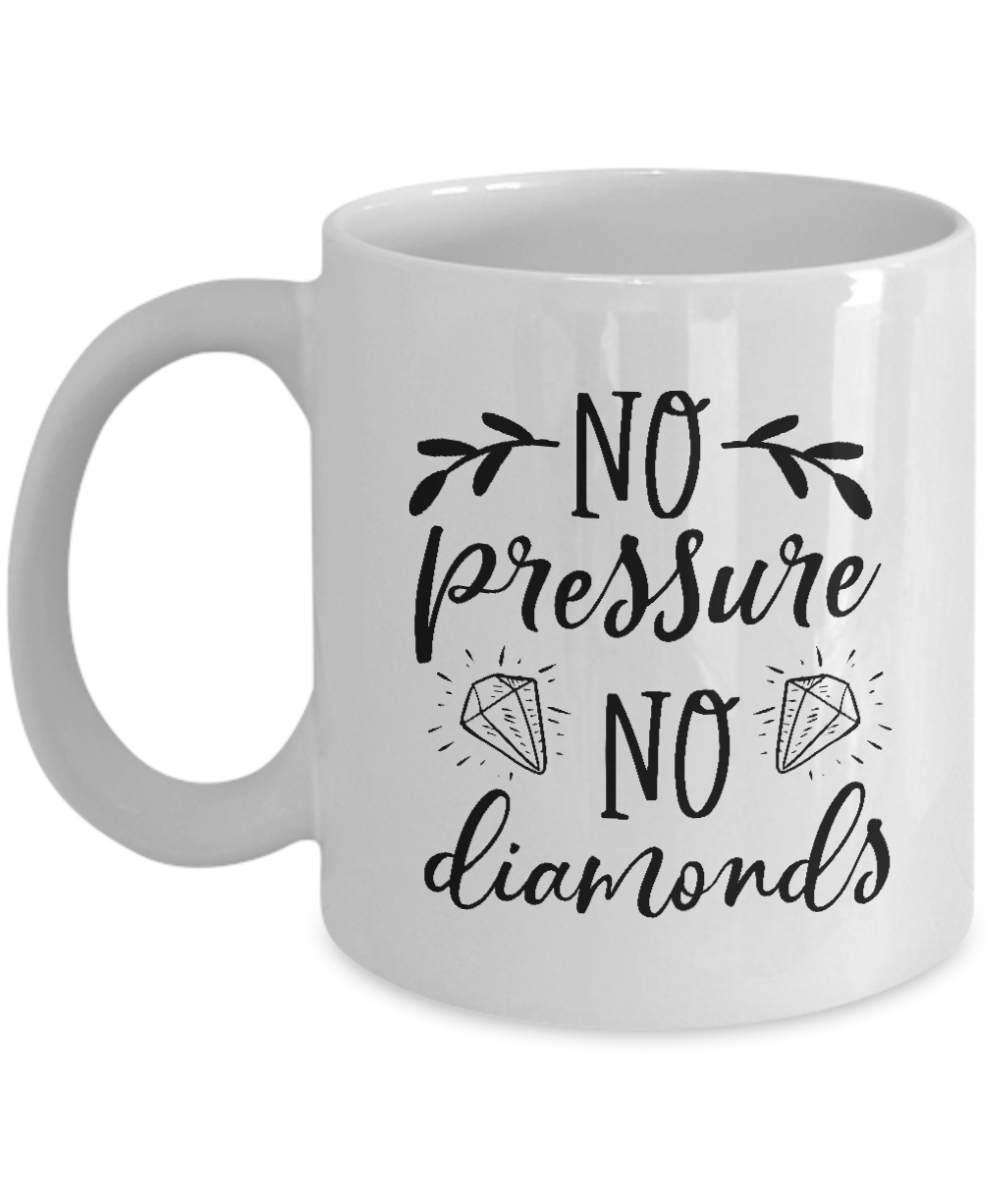 Funny Mug-No pressure no diamonds-Funny Cup