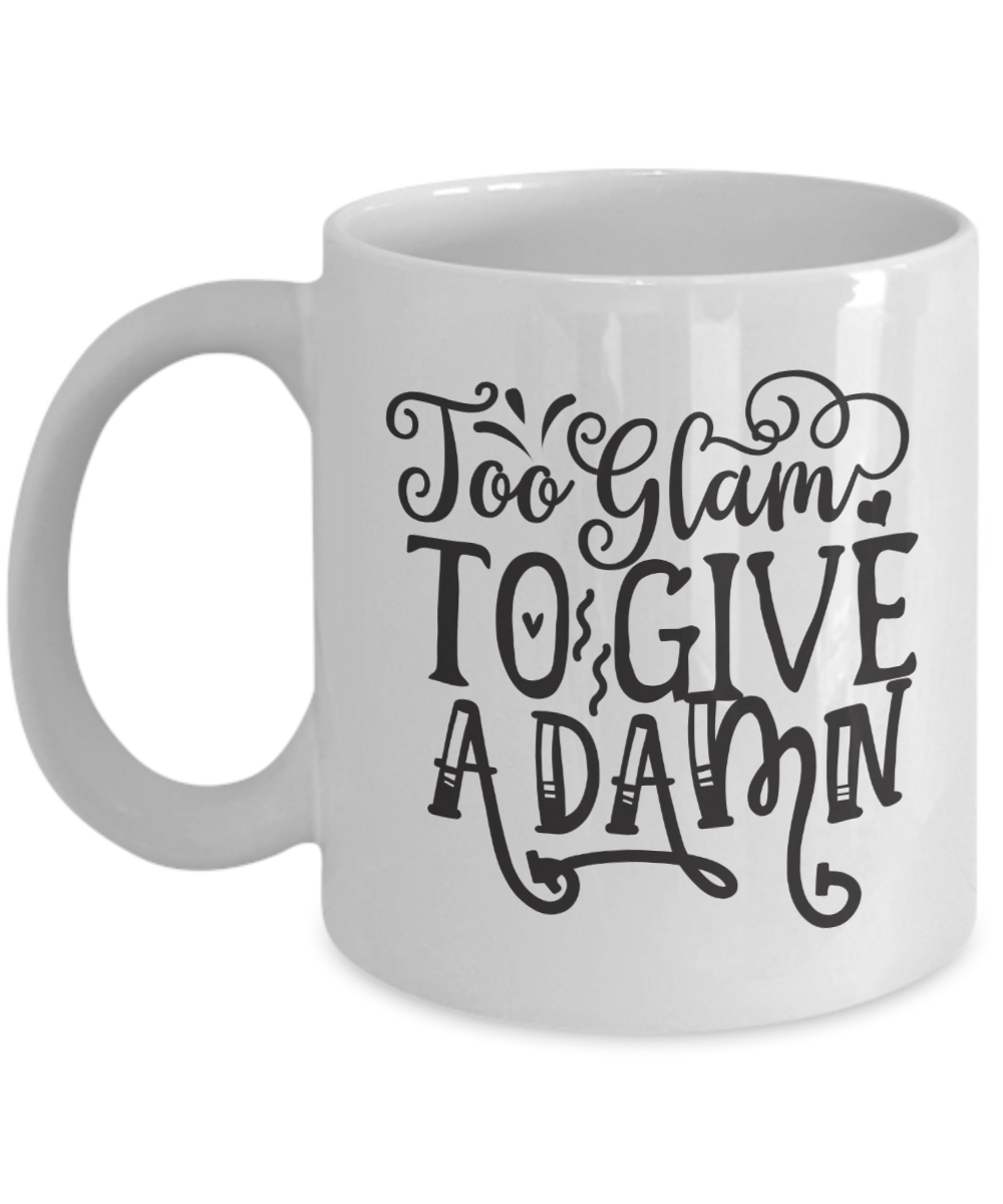 Funny Coffee Mug-Too Glam to give a Damn-Funny Coffee Cup