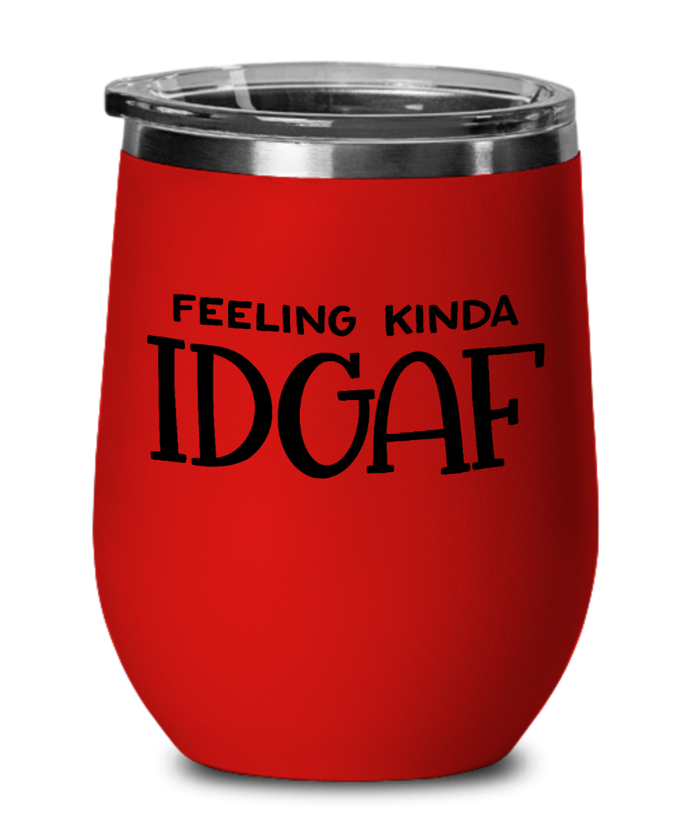 fun wine glass-Feeling Kinda IDGAF