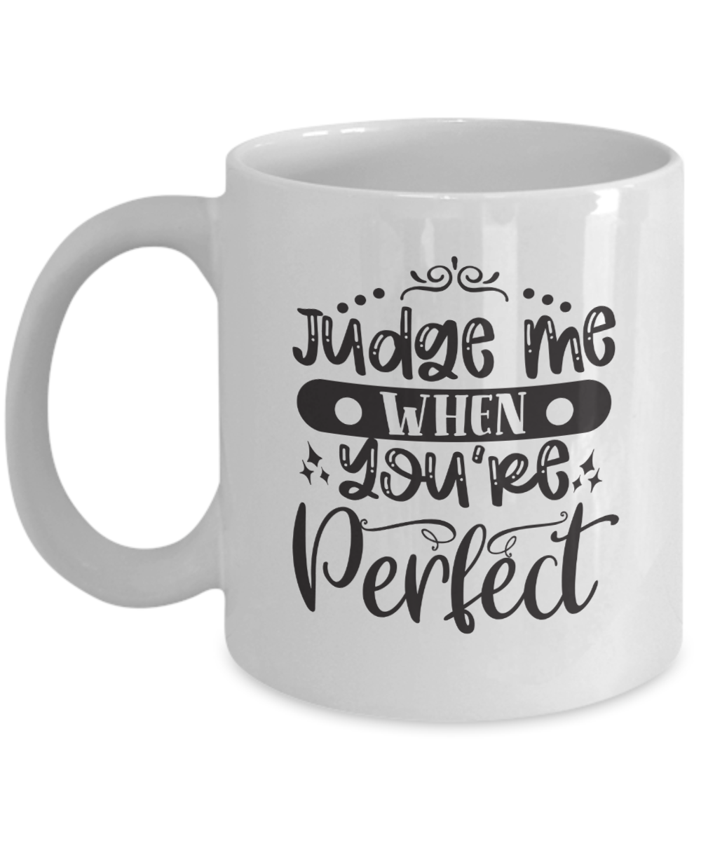 Funny Mug-Judge me when you're perfect-Coffee Cup