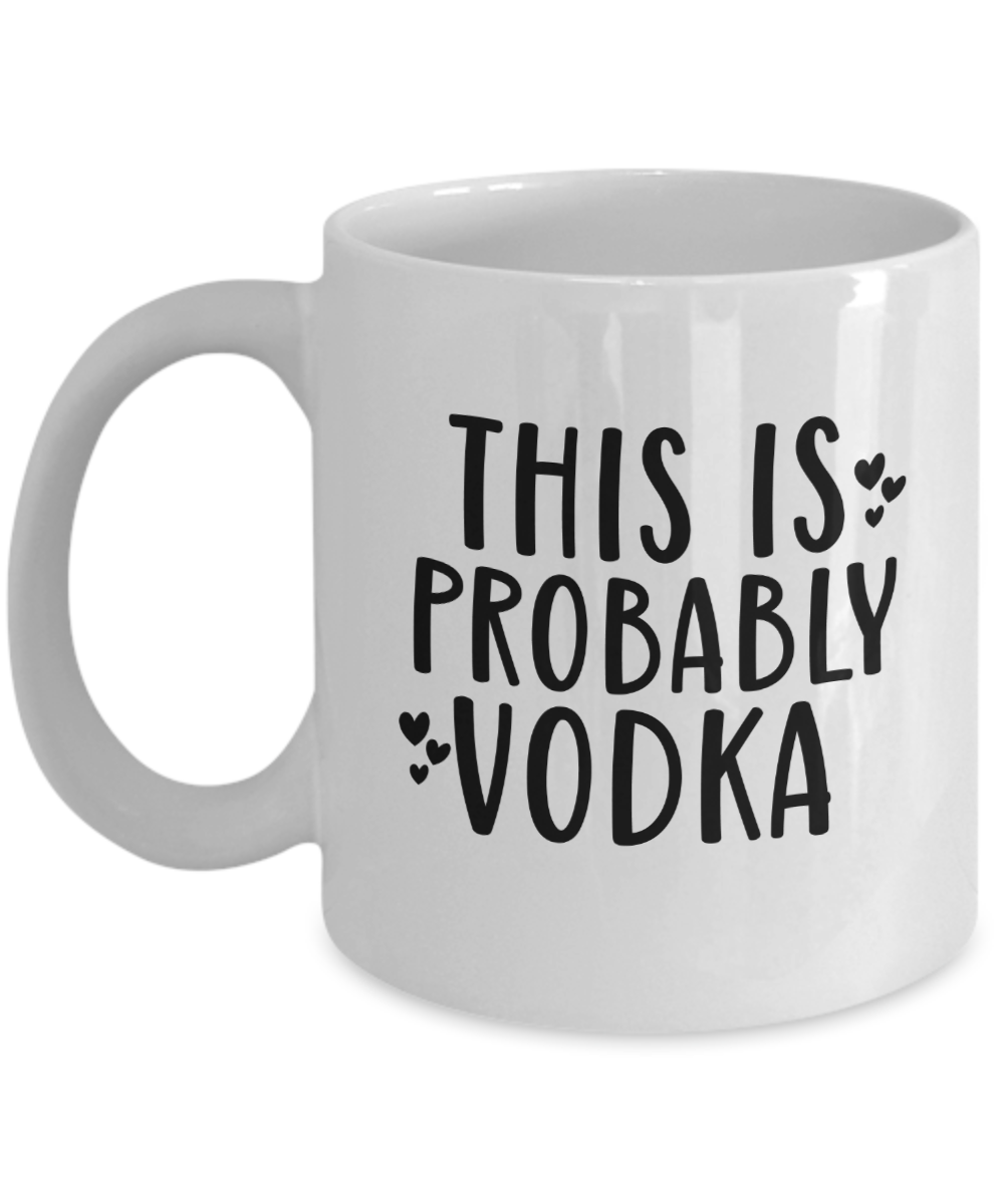 Funny Coffee Mug-This is Probably Vodka-Funny Coffee Cup