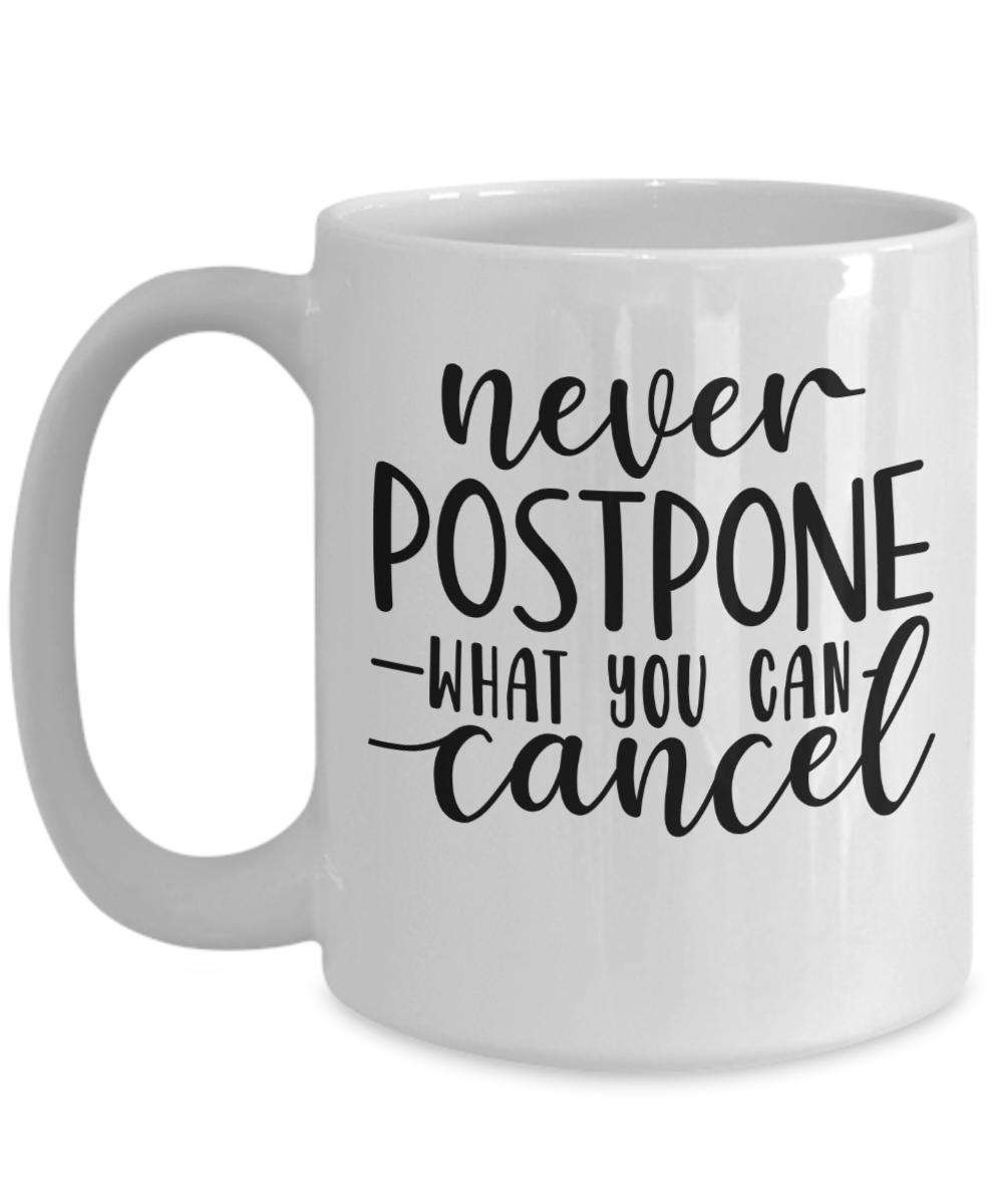 inspirational Mug-Never postpone what you can cancel-Coffee Cup