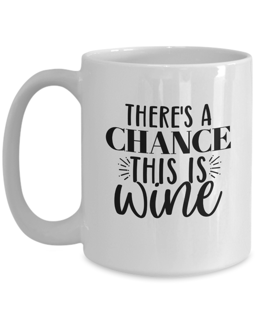 Funny Coffee Mug-There's a chance this is Wine-Funny Coffee Cup