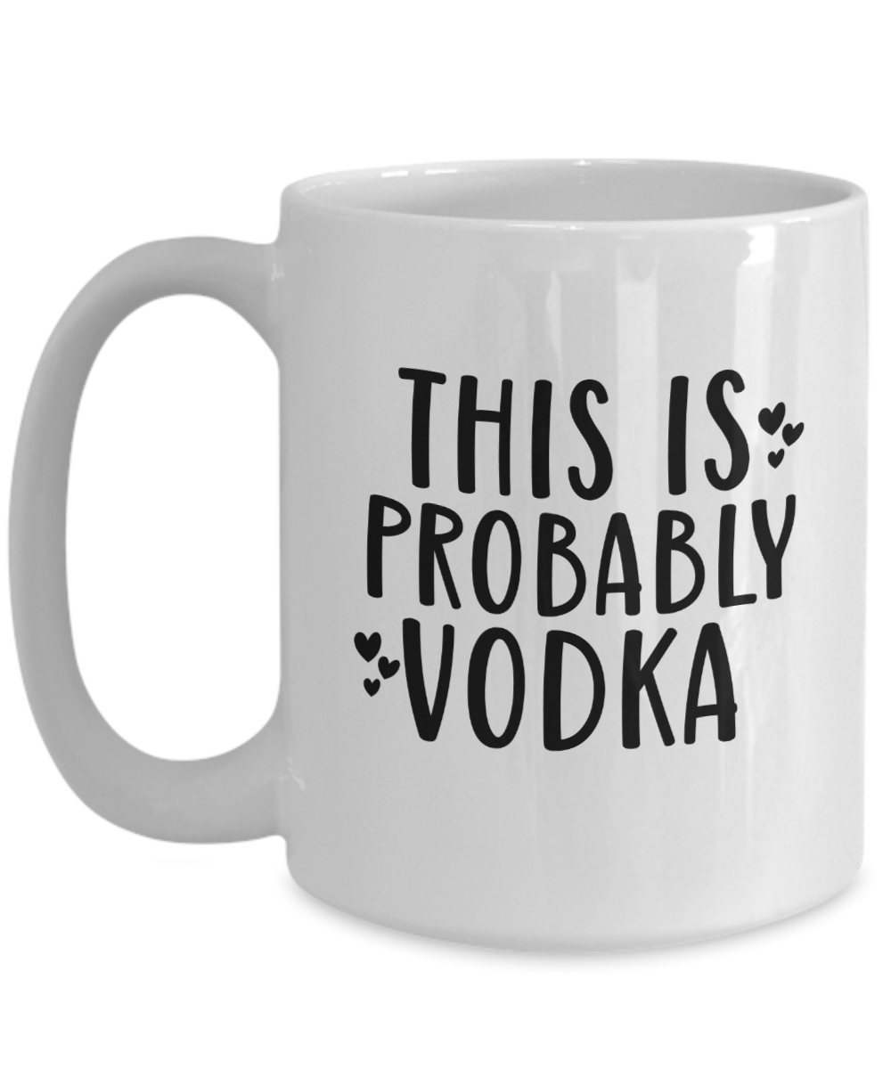 Funny Coffee Mug-This is Probably Vodka-Funny Coffee Cup