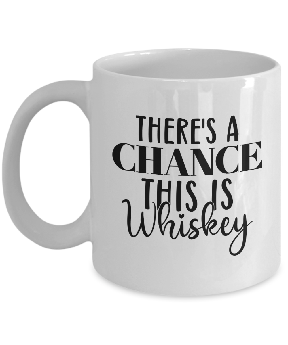 Funny Coffee Mug-There's a chance this is Whiskey-Funny Coffee Cup