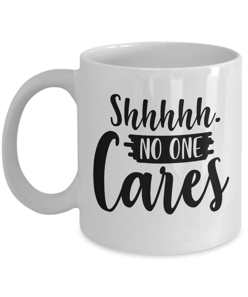 Funny Coffee Mug-Shhhhh No One Cares-Coffee Cup