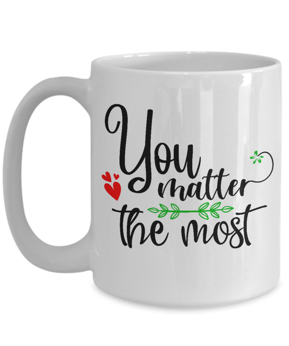 inspirational coffee mug-you matter the most-fun coffee cup v2