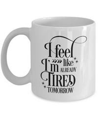 Thumbnail for Fun Coffee Mug-Already Tired Tomorrow-Fun Coffee Cup