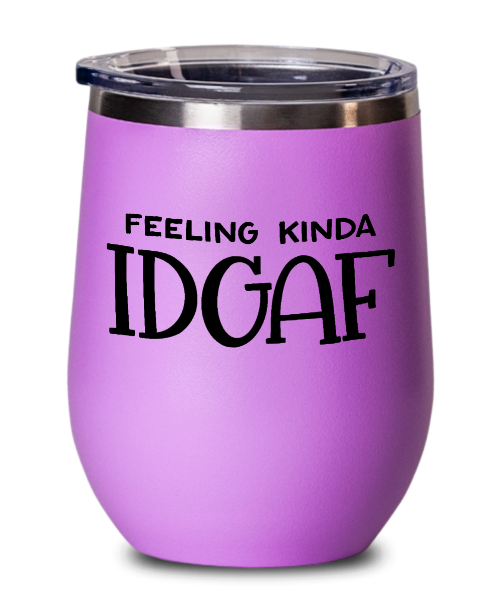 fun wine glass-Feeling Kinda IDGAF